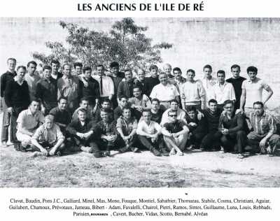  RETROUVAILLES
des Anciens de l'Ile de RE 
en 19.. ? 
---- 
  Jean-Joseph GUILABERT     

  CLAVET - BAUDIN - PONS JC 
GAILLARD - MINEL - MAS - MONO 
FOUQUE - MONTIEL - SABATHIER 
THOMAZAU STABILE - COSMA 
CHRISTIANI - AGUIAR - 
PREVOTEAUX - JAMEAU - BIBERT 
ADAM - FAVALELLI - CHAIROL
PIETRI - RAMOS - SINTES 
GUILLAUME - LUNA - LOUIS
REBBADS - PARISIEN - BOUKABZA 
CAVERT - BUCHER - VIDAN - SCOTTO 
BERNABE - ALVEAN - Gabriel CHAMOUX
